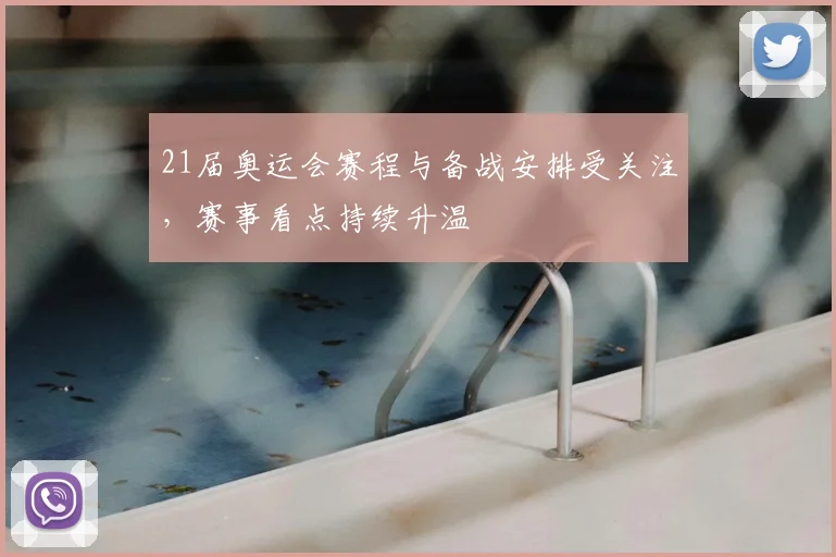 21届奥运会赛程与备战安排受关注，赛事看点持续升温