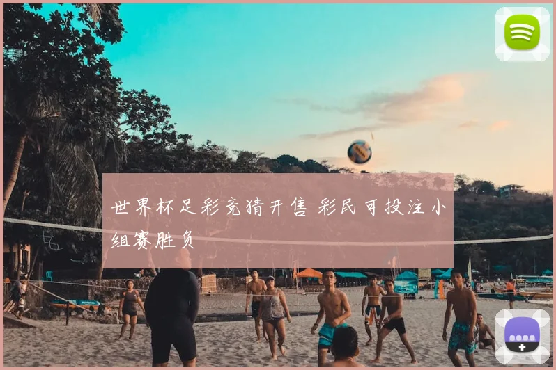 世界杯足彩竞猜开售 彩民可投注小组赛胜负