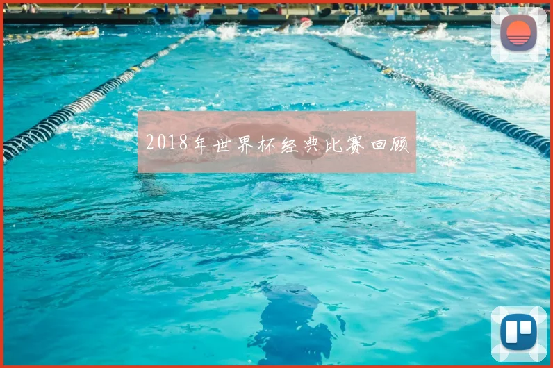 2018年世界杯经典比赛回顾