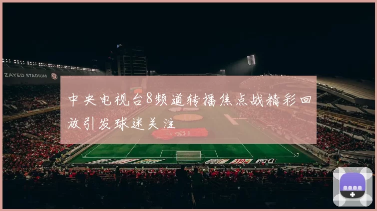 中央电视台8频道转播焦点战精彩回放引发球迷关注