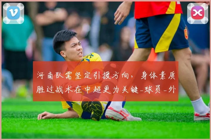 河南队需坚定引援方向,身体素质胜过战术在中超更为关键_球员_外援_个人
