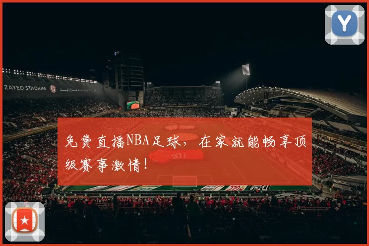 免费直播NBA足球，在家就能畅享顶级赛事激情！