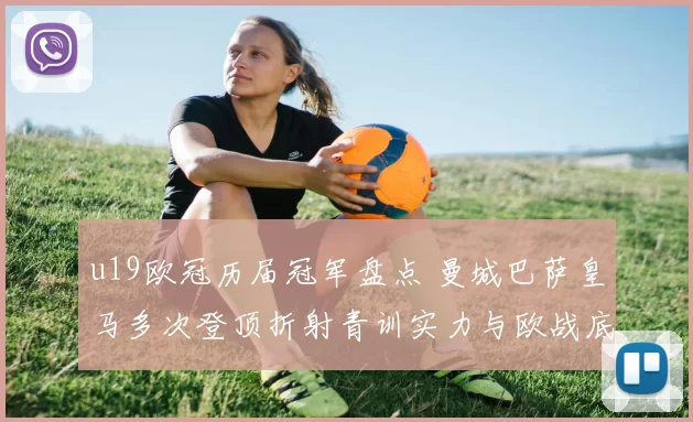 u19欧冠历届冠军盘点 曼城巴萨皇马多次登顶折射青训实力与欧战底蕴