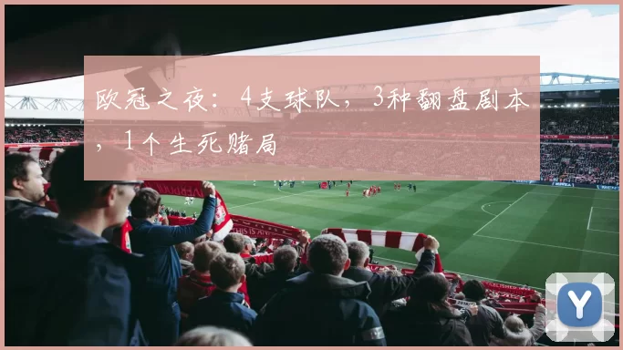 欧冠之夜：4支球队，3种翻盘剧本，1个生死赌局