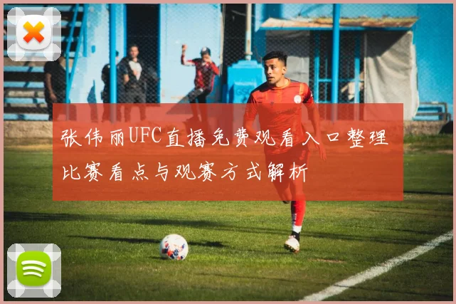 张伟丽UFC直播免费观看入口整理 比赛看点与观赛方式解析