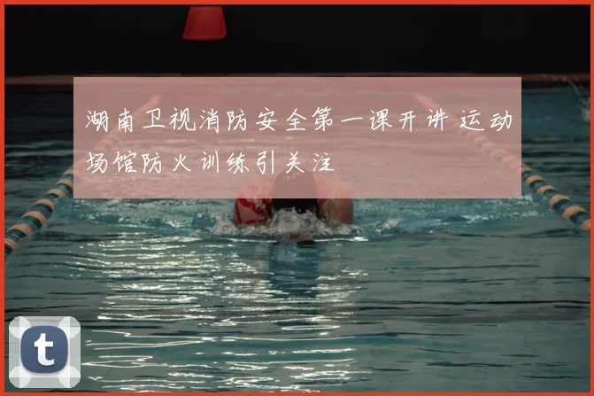 湖南卫视消防安全第一课开讲 运动场馆防火训练引关注