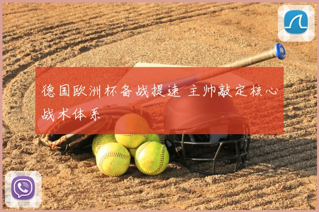 德国欧洲杯备战提速 主帅敲定核心战术体系