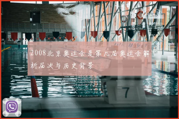 2008北京奥运会是第几届奥运会解析届次与历史背景