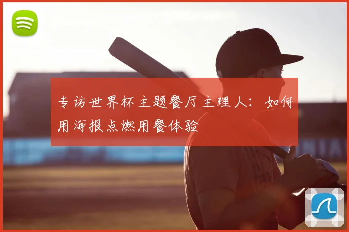 专访世界杯主题餐厅主理人：如何用海报点燃用餐体验