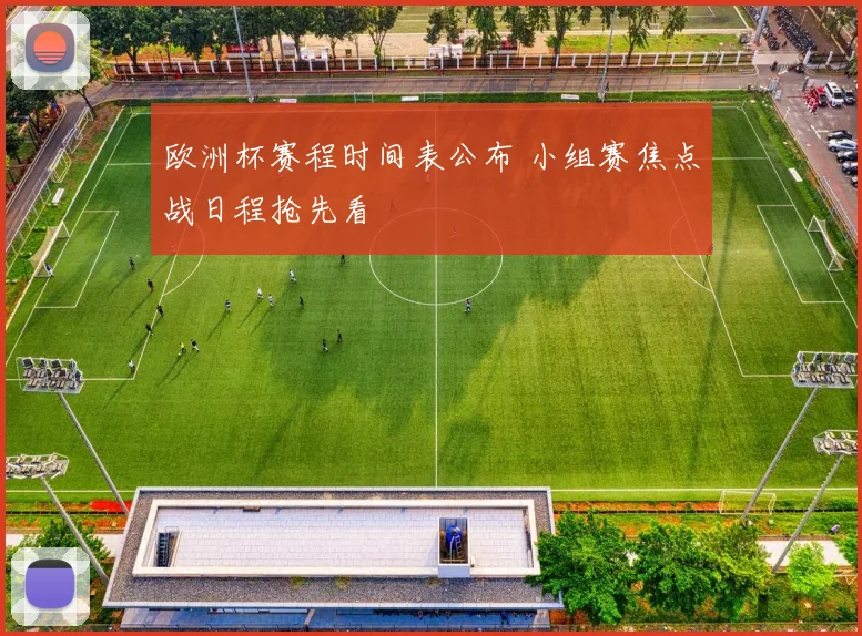 欧洲杯赛程时间表公布 小组赛焦点战日程抢先看