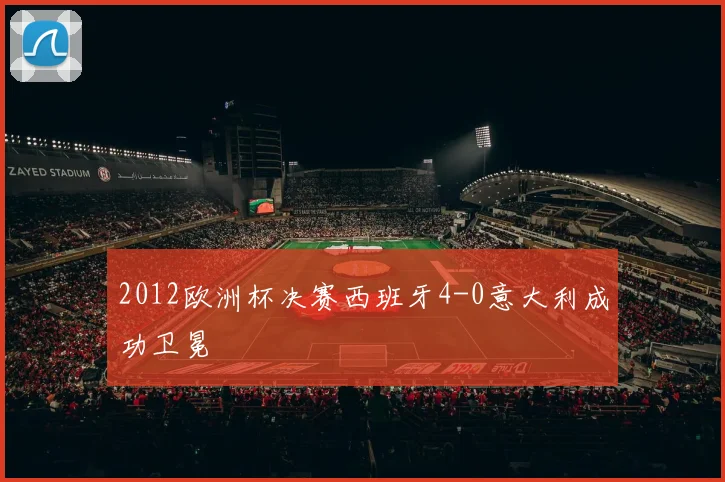 2012欧洲杯决赛西班牙4-0意大利成功卫冕